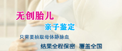 西藏胎儿亲子鉴定中心到哪里，西藏孕期亲子鉴定中心地址在哪